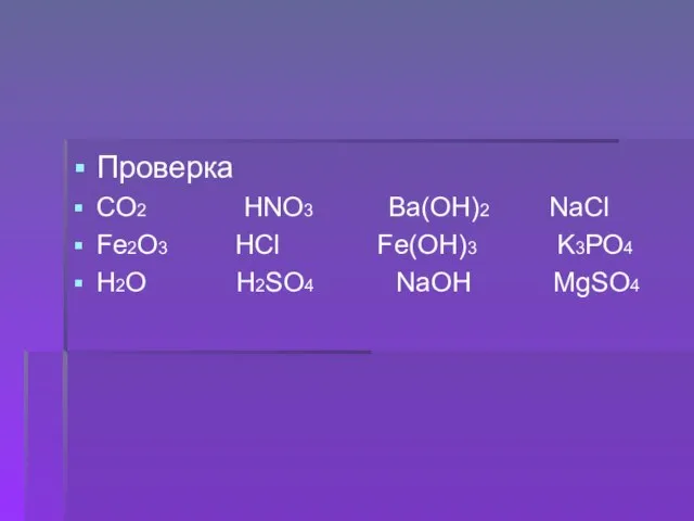 Проверка CO2 HNO3 Ba(OH)2 NaCl Fe2O3 HCl Fe(OH)3 K3PO4 H2O H2SO4 NaOH MgSO4