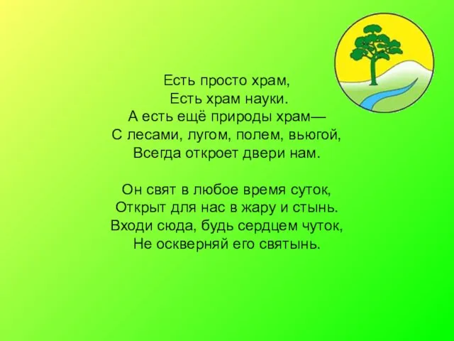 Есть просто храм, Есть храм науки. А есть ещё природы храм— С