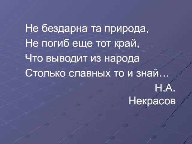 Не бездарна та природа, Не погиб еще тот край, Что выводит из