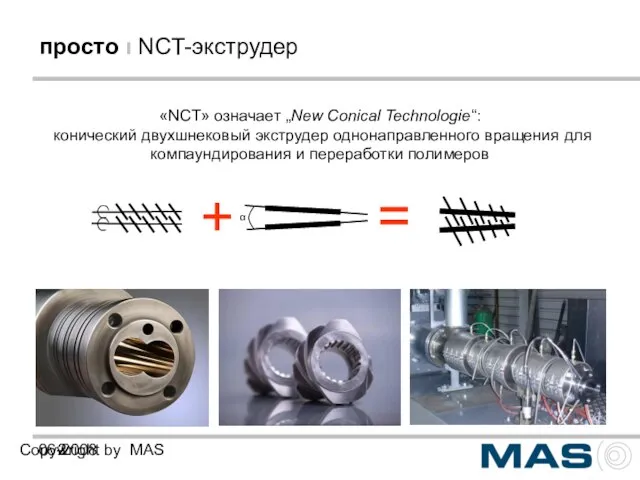 06-2008 Copywright by MAS просто ı NCT-экструдер «NCT» означает „New Conical Technologie“: