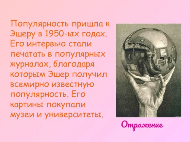 Популярность пришла к Эшеру в 1950-ых годах. Его интервью стали печатать в