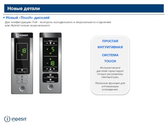 Новые детали Новый «Touch» дисплей Две конфигурации: Full - контроль холодильного и
