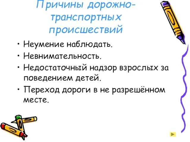 Причины дорожно-транспортных происшествий Неумение наблюдать. Невнимательность. Недостаточный надзор взрослых за поведением детей.