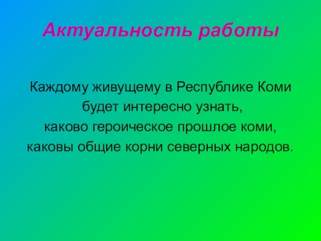 Актуальность работы Каждому живущему в Республике Коми будет интересно узнать, каково героическое