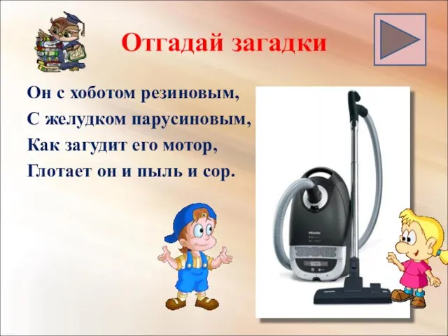 Отгадай загадки Он с хоботом резиновым, С желудком парусиновым, Как загудит его