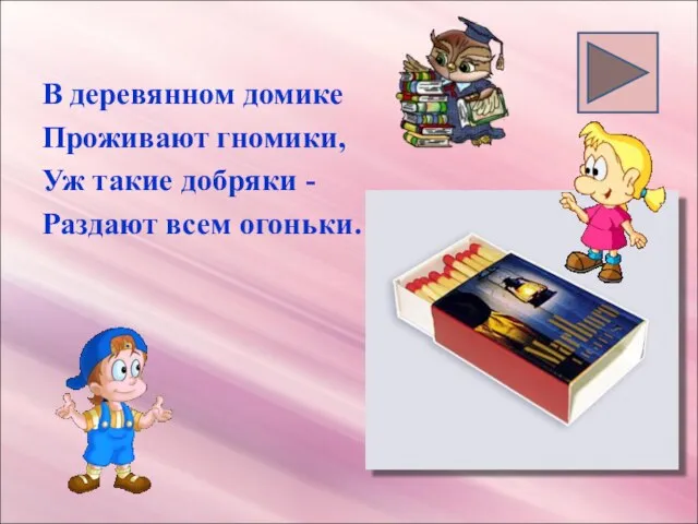 В деревянном домике Проживают гномики, Уж такие добряки - Раздают всем огоньки.