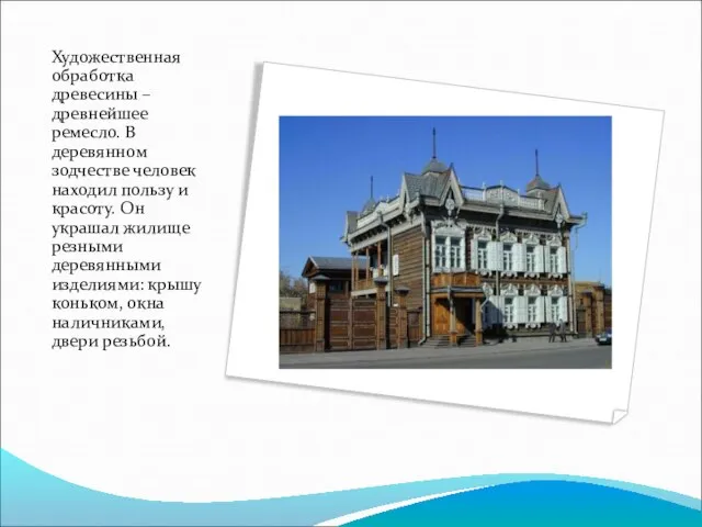 Художественная обработка древесины – древнейшее ремесло. В деревянном зодчестве человек находил пользу