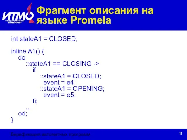 Верификация автоматных программ Фрагмент описания на языке Promela int stateA1 = CLOSED;