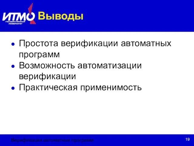 Верификация автоматных программ Выводы Простота верификации автоматных программ Возможность автоматизации верификации Практическая применимость