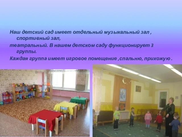 Наш детский сад имеет отдельный музыкальный зал ,спортивный зал, театральный. В нашем