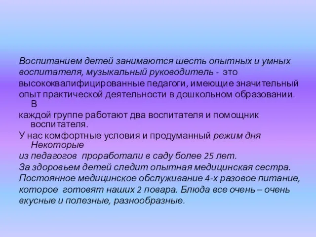 Воспитанием детей занимаются шесть опытных и умных воспитателя, музыкальный руководитель - это