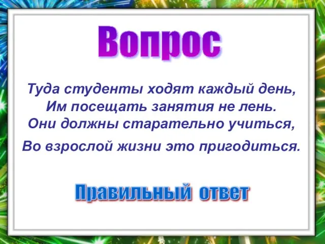 Вопрос Правильный ответ Туда студенты ходят каждый день, Им посещать занятия не