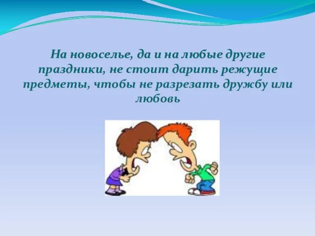 На новоселье, да и на любые другие праздники, не стоит дарить режущие