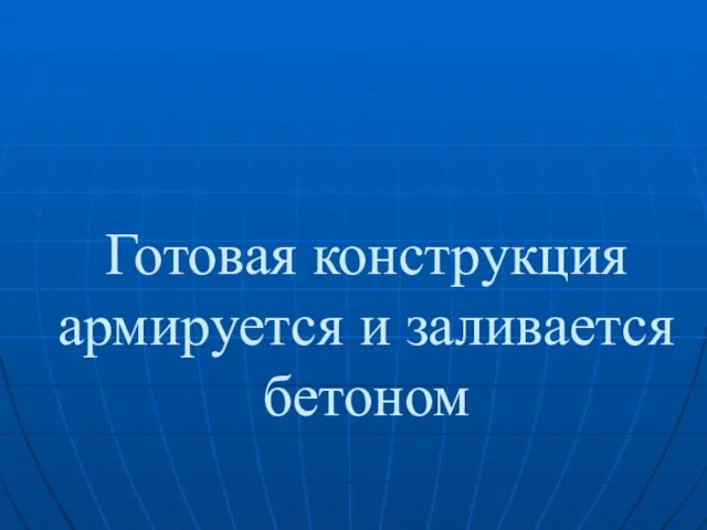 Готовая конструкция армируется и заливается бетоном