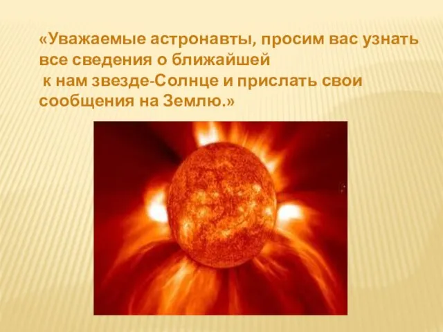 «Уважаемые астронавты, просим вас узнать все сведения о ближайшей к нам звезде-Солнце