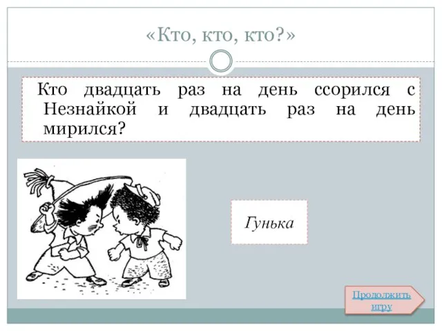 «Кто, кто, кто?» Продолжить игру Гунька Кто двадцать раз на день ссорился