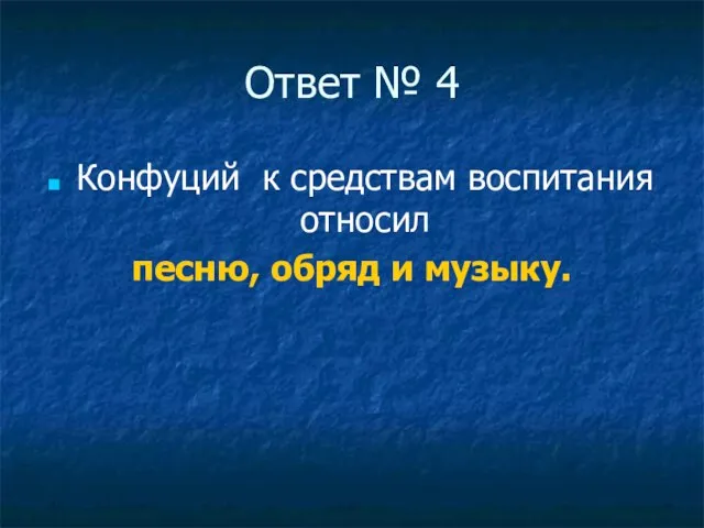 Ответ № 4 Конфуций к средствам воспитания относил песню, обряд и музыку.