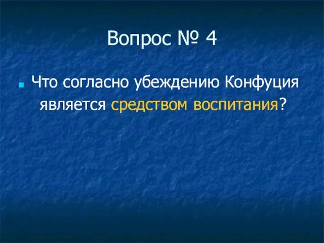 Вопрос № 4 Что согласно убеждению Конфуция является средством воспитания?