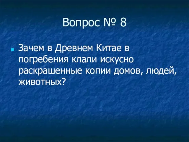 Вопрос № 8 Зачем в Древнем Китае в погребения клали искусно раскрашенные копии домов, людей, животных?