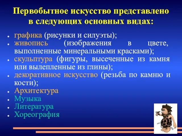 Первобытное искусство представлено в следующих основных видах: графика (рисунки и силуэты); живопись