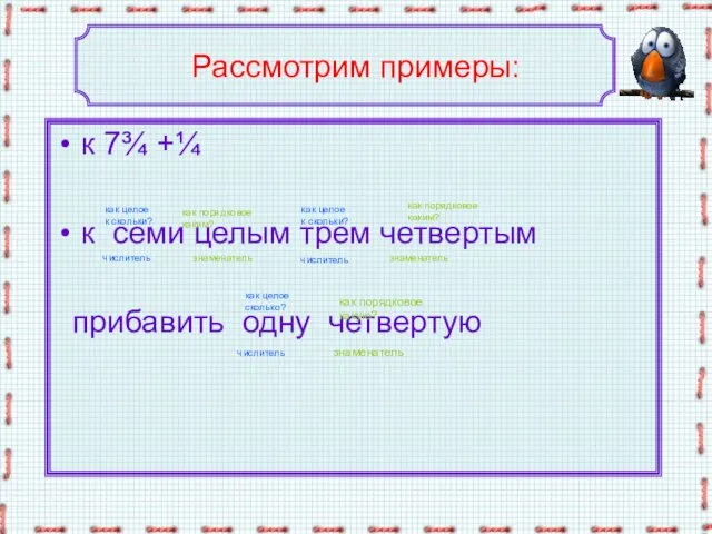 Рассмотрим примеры: к 7¾ +¼ к семи целым трем четвертым прибавить одну