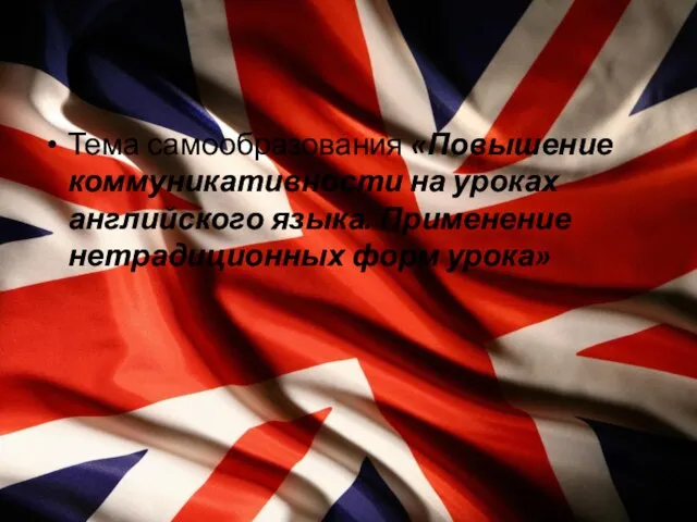 Тема самообразования «Повышение коммуникативности на уроках английского языка. Применение нетрадиционных форм урока»