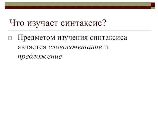 Что изучает синтаксис? Предметом изучения синтаксиса является словосочетание и предложение