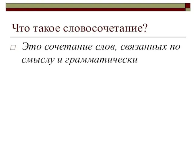 Что такое словосочетание? Это сочетание слов, связанных по смыслу и грамматически