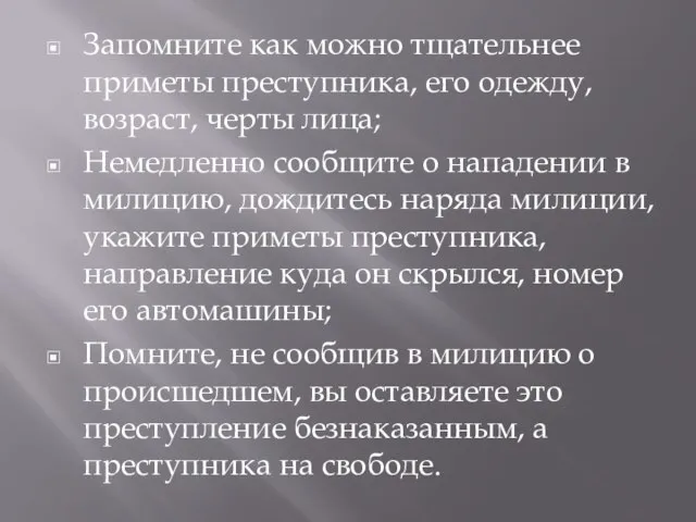 Запомните как можно тщательнее приметы преступника, его одежду, возраст, черты лица; Немедленно