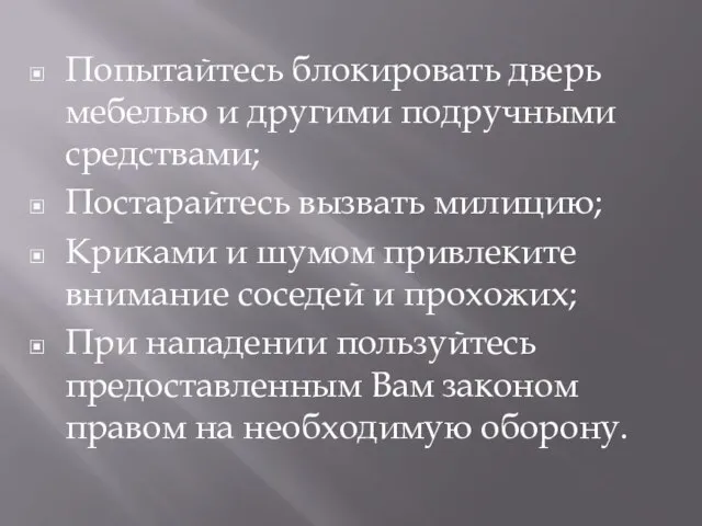 Попытайтесь блокировать дверь мебелью и другими подручными средствами; Постарайтесь вызвать милицию; Криками