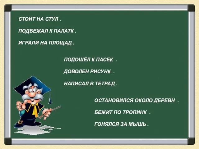 СТОИТ НА СТУЛ . ПОДБЕЖАЛ К ПАЛАТК . ИГРАЛИ НА ПЛОЩАД .