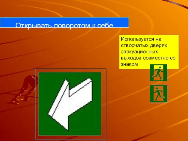 Открывать поворотом к себе Используется на створчатых дверях эвакуационных выходов совместно со знаком