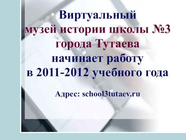 Виртуальный музей истории школы №3 города Тутаева начинает работу в 2011-2012 учебного года Адрес: school3tutaev.ru