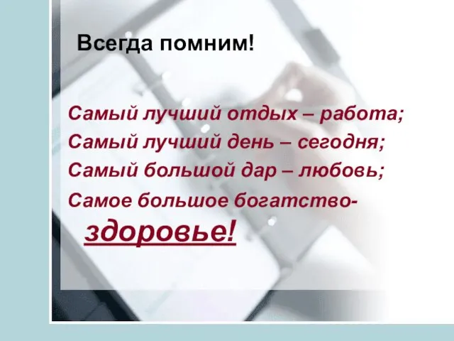 Всегда помним! Самый лучший отдых – работа; Самый лучший день – сегодня;