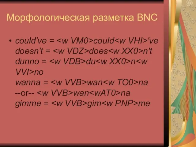 Морфологическая разметка BNC could've = could 've doesn't = does n't dunno