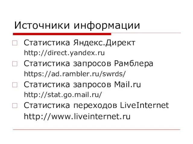 Источники информации Статистика Яндекс.Директ http://direct.yandex.ru Статистика запросов Рамблера https://ad.rambler.ru/swrds/ Статистика запросов Mail.ru