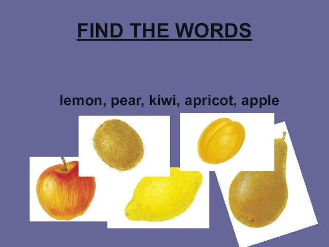 FIND THE WORDS lemon, pear, kiwi, apricot, apple