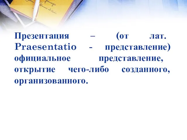 Презентация – (от лат. Praesentatio - представление) официальное представление, открытие чего-либо созданного, организованного.