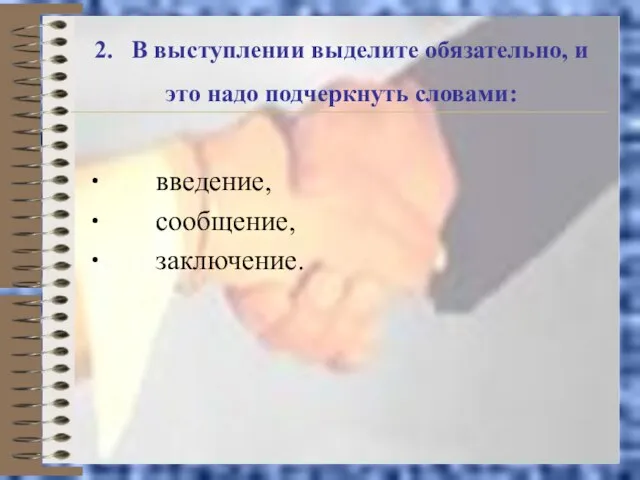 2. В выступлении выделите обязательно, и это надо подчеркнуть словами: ∙ введение, ∙ сообщение, ∙ заключение.