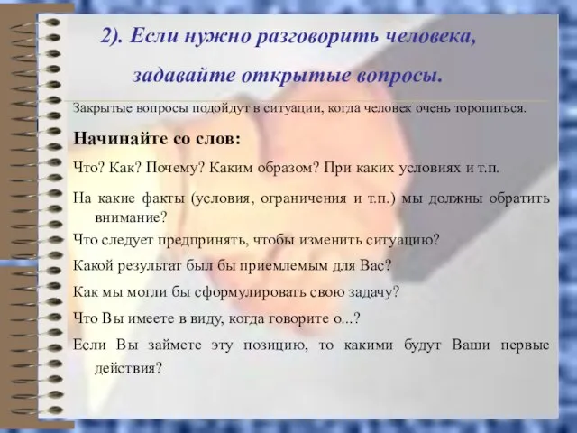 2). Если нужно разговорить человека, задавайте открытые вопросы. Закрытые вопросы подойдут в