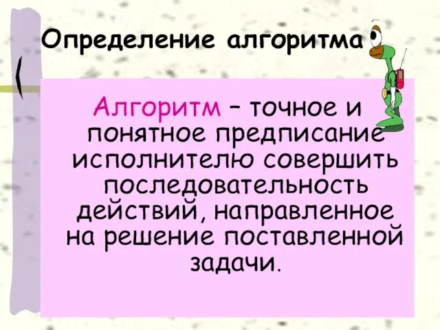 Алгоритм – точное и понятное предписание исполнителю совершить последовательность действий, направленное на