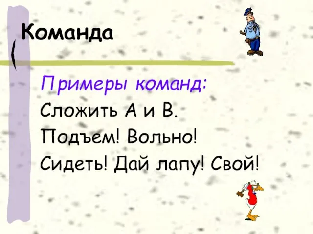 Команда Примеры команд: Сложить А и В. Подъем! Вольно! Сидеть! Дай лапу! Свой!