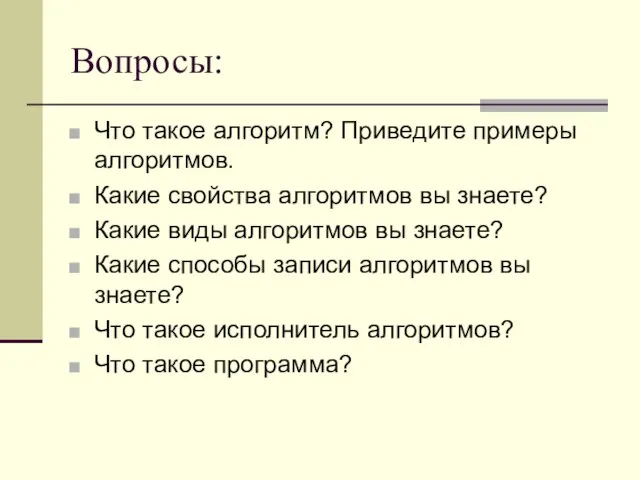 Вопросы: Что такое алгоритм? Приведите примеры алгоритмов. Какие свойства алгоритмов вы знаете?