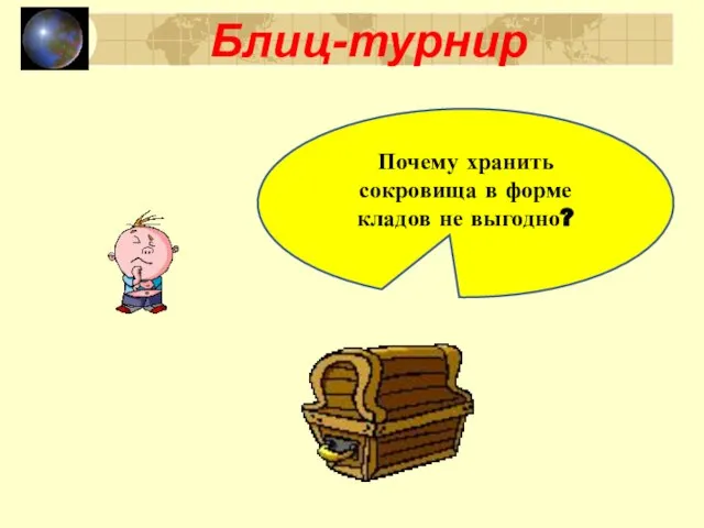 Блиц-турнир Почему хранить сокровища в форме кладов не выгодно?