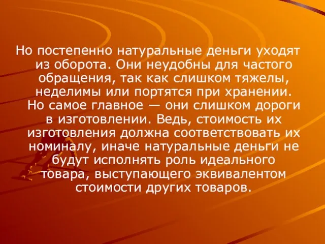 Но постепенно натуральные деньги уходят из оборота. Они неудобны для частого обращения,