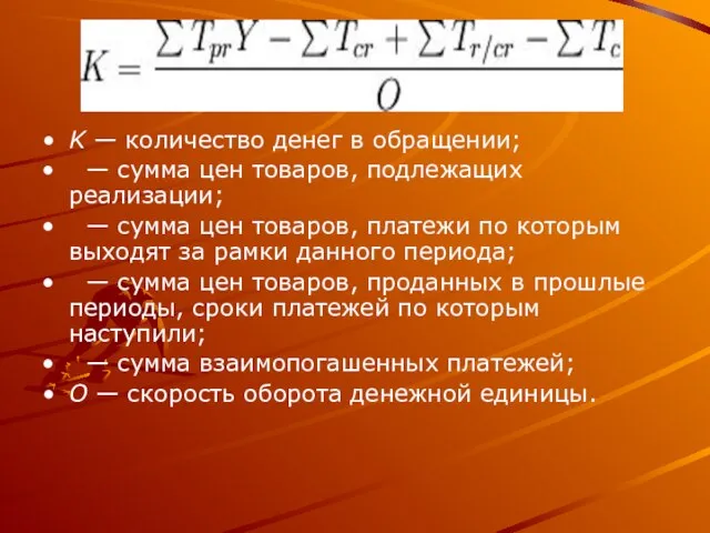 K — количество денег в обращении; — сумма цен товаров, подлежащих реализации;