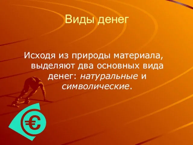 Виды денег Исходя из природы материала, выделяют два основных вида денег: натуральные и символические.