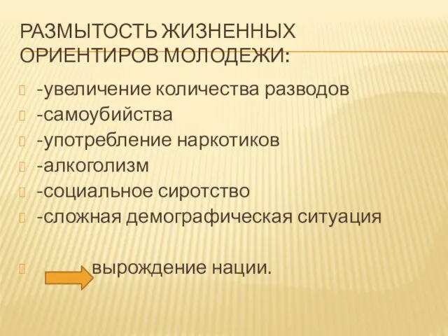 РАЗМЫТОСТЬ ЖИЗНЕННЫХ ОРИЕНТИРОВ МОЛОДЕЖИ: -увеличение количества разводов -самоубийства -употребление наркотиков -алкоголизм -социальное