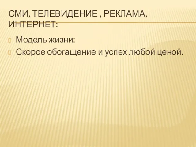 СМИ, ТЕЛЕВИДЕНИЕ , РЕКЛАМА, ИНТЕРНЕТ: Модель жизни: Скорое обогащение и успех любой ценой.