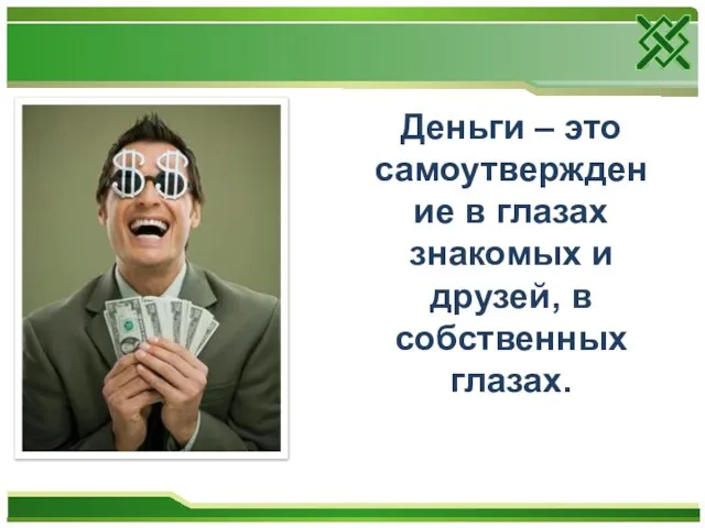 Деньги – это самоутверждение в глазах знакомых и друзей, в собственных глазах.